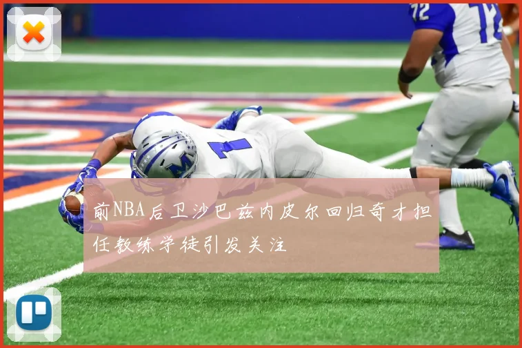 前NBA后卫沙巴兹内皮尔回归奇才担任教练学徒引发关注