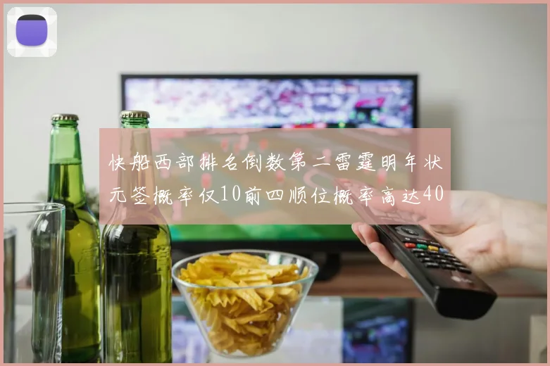 快船西部排名倒数第二雷霆明年状元签概率仅10前四顺位概率高达40